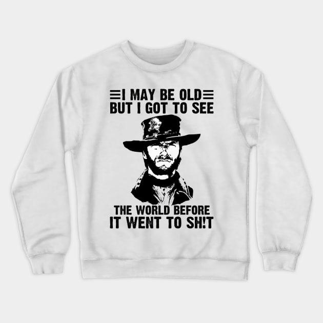 I May Be Old But I Got To See The World Before It Went To Shit Crewneck Sweatshirt by mayamaternity